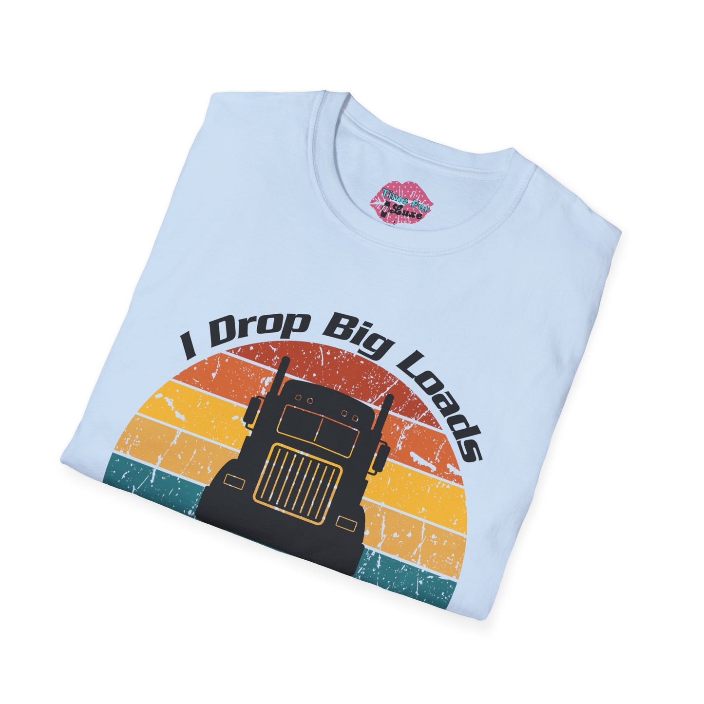 Funny "I Drop Big Loads" Trucker Unisex Tee