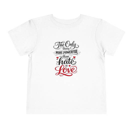 "The Only Thing More Powerful Than Hate Is Love" Toddler Tee