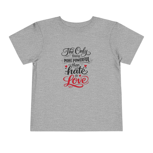 "The Only Thing More Powerful Than Hate Is Love" Toddler Tee