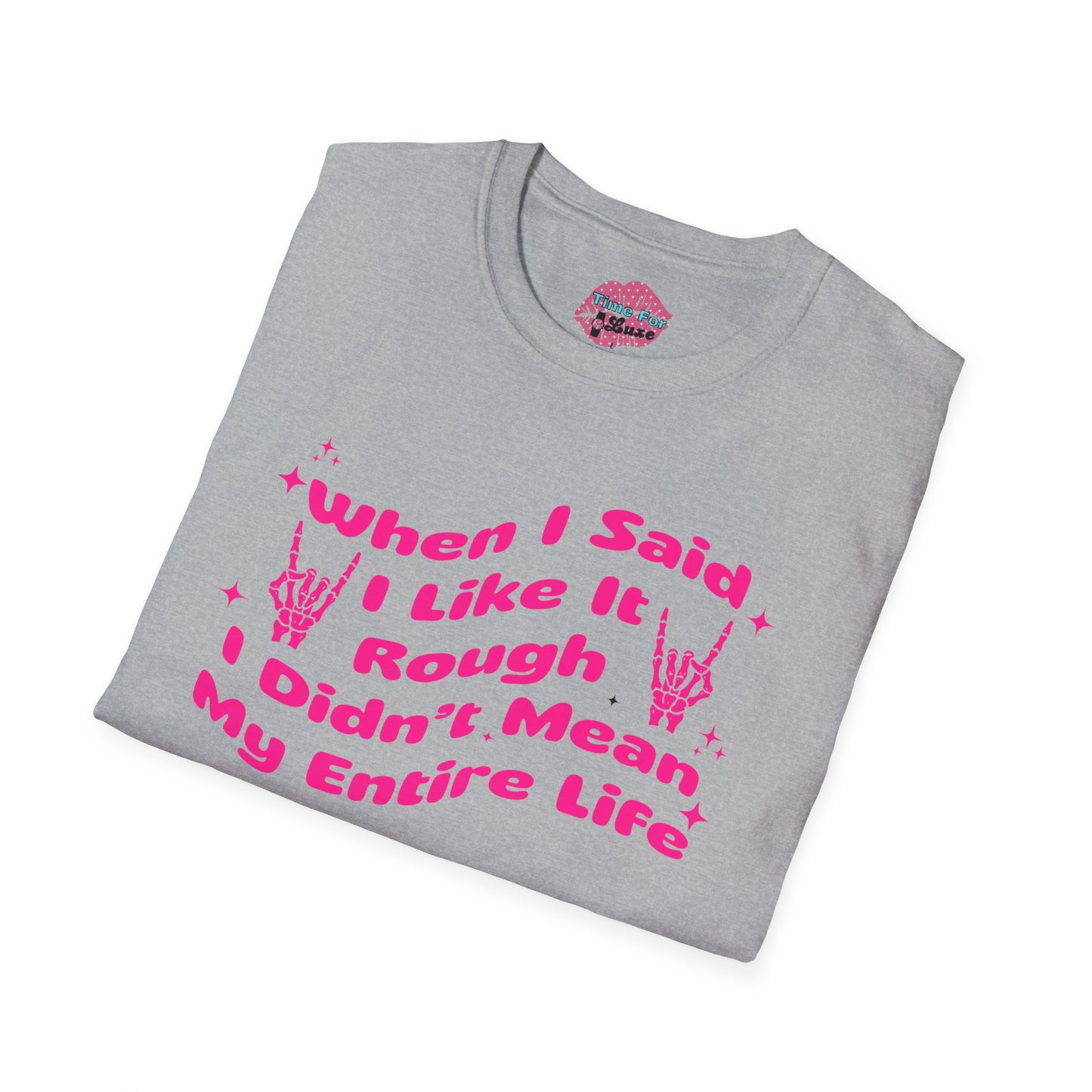 “When I Said I Like It Rough” Quote Softstyle Tee