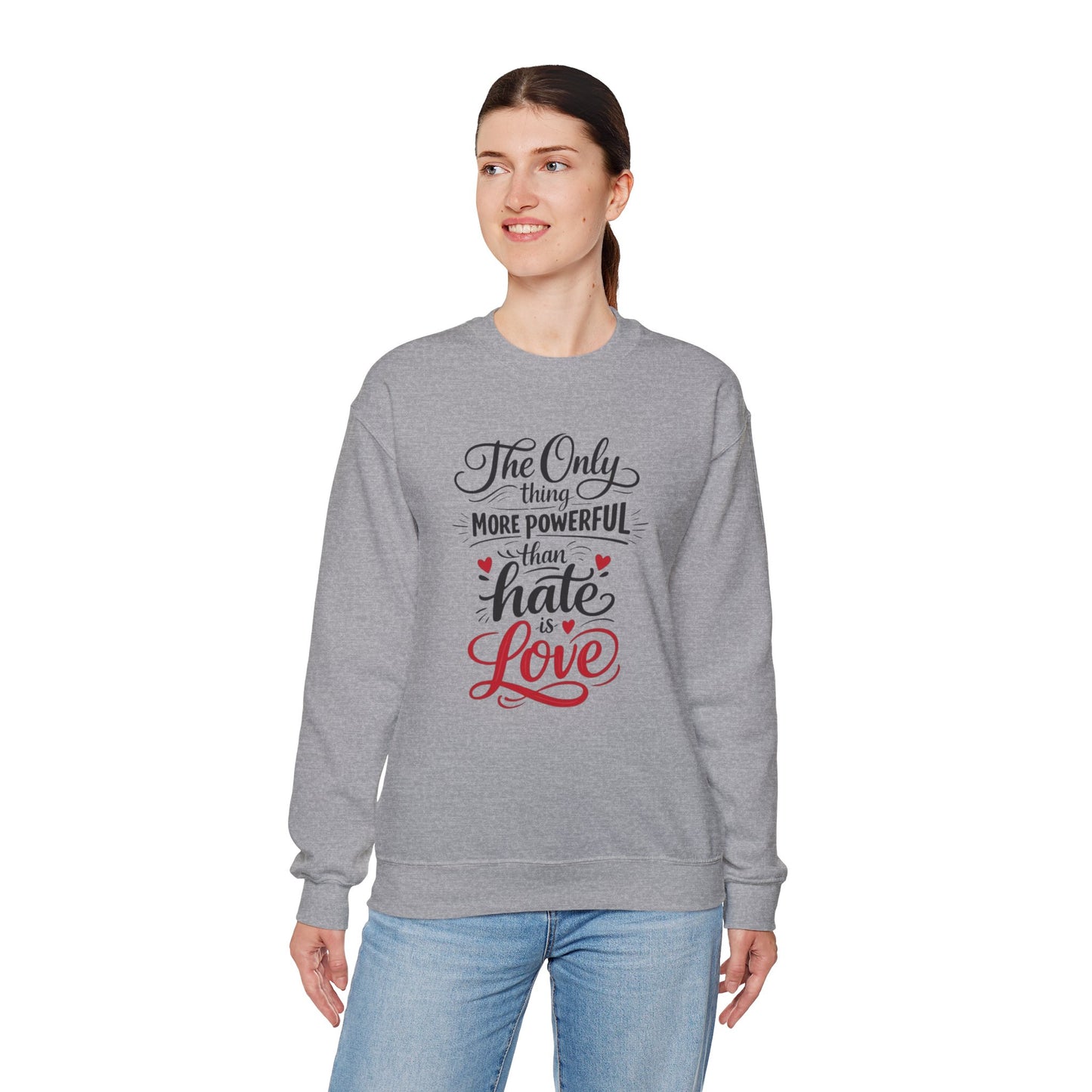 “The Only Thing More Powerful Than Hate Is Love” Unisex Sweatshirt