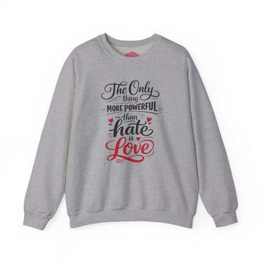 “The Only Thing More Powerful Than Hate Is Love” Unisex Sweatshirt