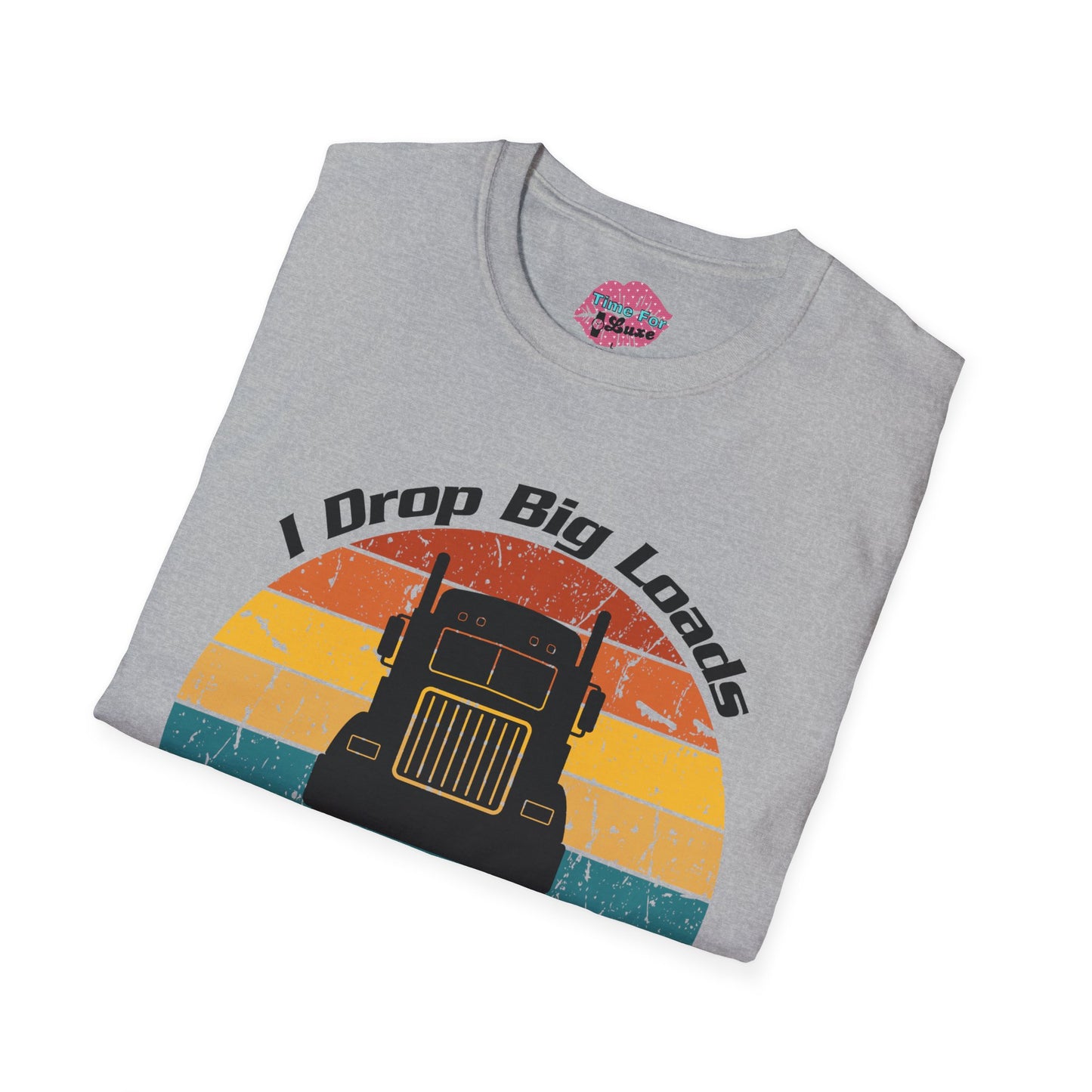 Funny "I Drop Big Loads" Trucker Unisex Tee